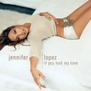 Jennifer Lopez - If You Had My Love